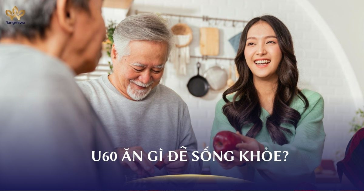 U60 ăn gì để sống khỏe mỗi ngày?
