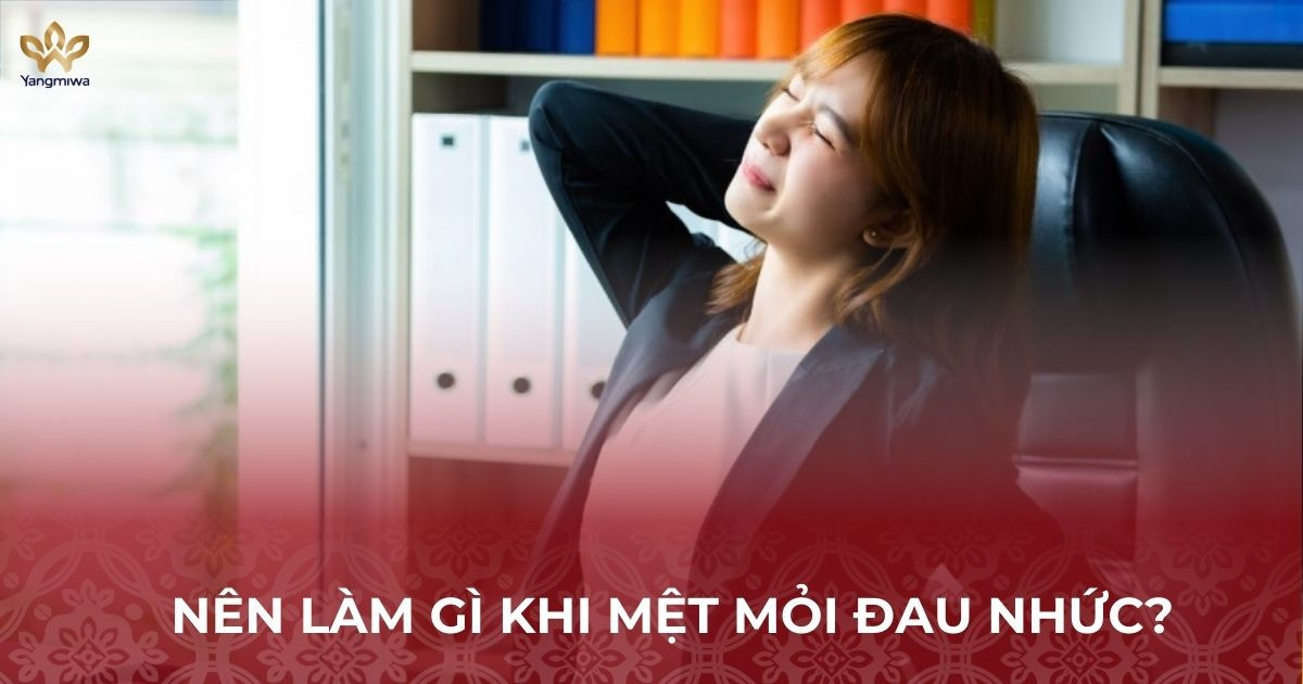 Mệt mỏi đau nhức khắp người nên làm gì để dễ chịu hơn