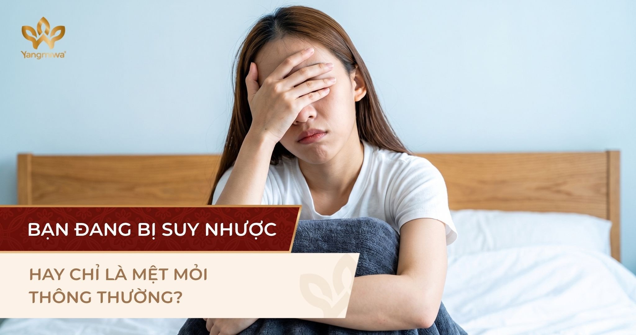 Suy nhược cơ thể là gì và vì sao khiến bạn luôn mệt?