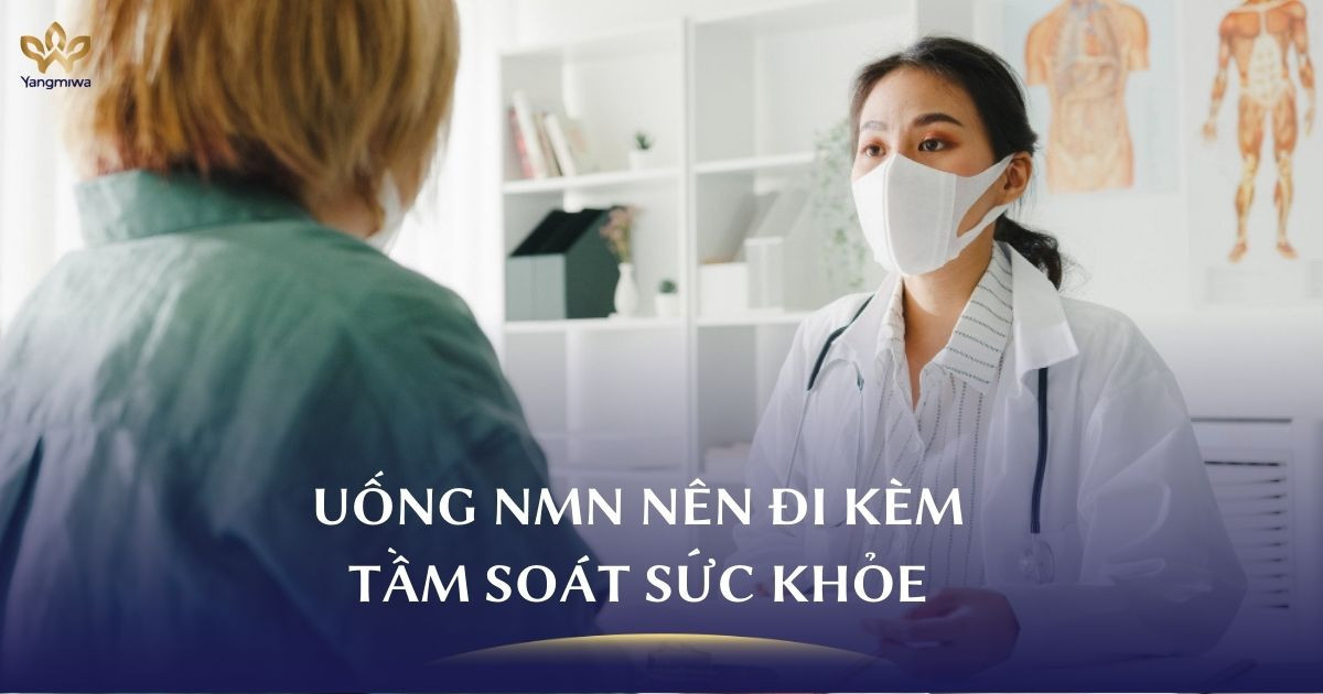 Vì sao uống NMN nên đi kèm tầm soát sức khỏe?